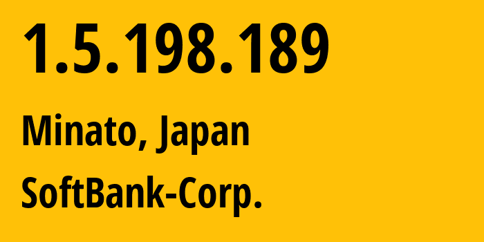 IP address 1.5.198.189 (Minato, Tokyo, Japan) get location, coordinates on map, ISP provider AS4725 SoftBank-Corp. // who is provider of ip address 1.5.198.189, whose IP address