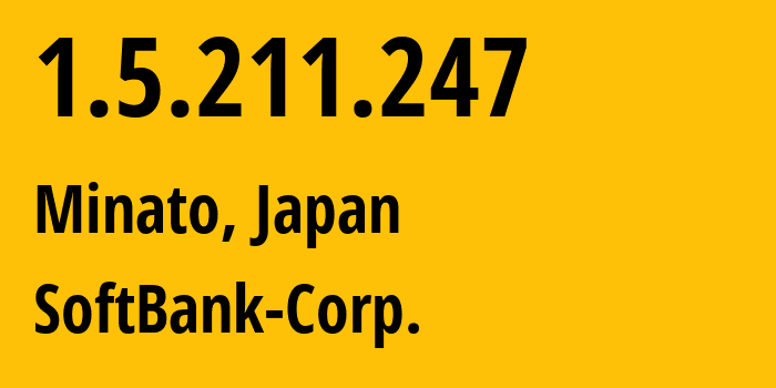 IP address 1.5.211.247 (Minato, Tokyo, Japan) get location, coordinates on map, ISP provider AS4725 SoftBank-Corp. // who is provider of ip address 1.5.211.247, whose IP address