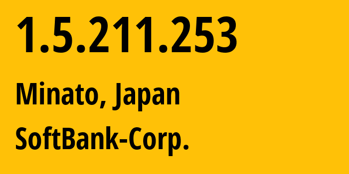 IP address 1.5.211.253 (Minato, Tokyo, Japan) get location, coordinates on map, ISP provider AS4725 SoftBank-Corp. // who is provider of ip address 1.5.211.253, whose IP address