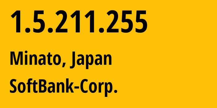 IP address 1.5.211.255 (Minato, Tokyo, Japan) get location, coordinates on map, ISP provider AS4725 SoftBank-Corp. // who is provider of ip address 1.5.211.255, whose IP address
