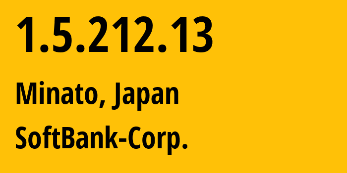 IP address 1.5.212.13 (Minato, Tokyo, Japan) get location, coordinates on map, ISP provider AS4725 SoftBank-Corp. // who is provider of ip address 1.5.212.13, whose IP address