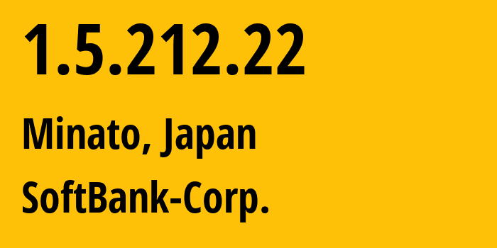 IP address 1.5.212.22 (Minato, Tokyo, Japan) get location, coordinates on map, ISP provider AS4725 SoftBank-Corp. // who is provider of ip address 1.5.212.22, whose IP address