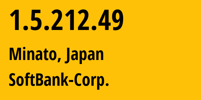 IP address 1.5.212.49 (Minato, Tokyo, Japan) get location, coordinates on map, ISP provider AS4725 SoftBank-Corp. // who is provider of ip address 1.5.212.49, whose IP address