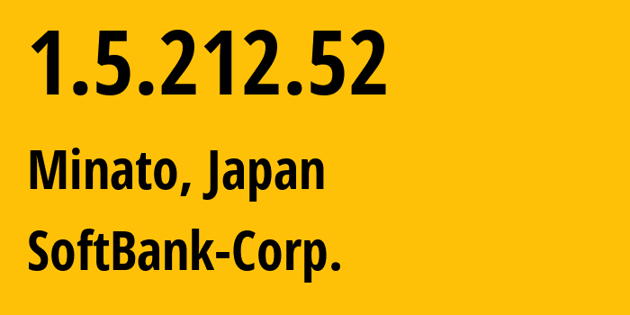 IP address 1.5.212.52 (Minato, Tokyo, Japan) get location, coordinates on map, ISP provider AS4725 SoftBank-Corp. // who is provider of ip address 1.5.212.52, whose IP address