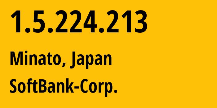 IP-адрес 1.5.224.213 (Minato, Токио, Япония) определить местоположение, координаты на карте, ISP провайдер AS4725 SoftBank-Corp. // кто провайдер айпи-адреса 1.5.224.213
