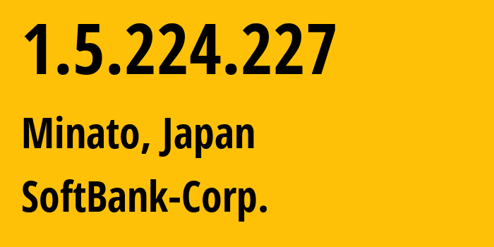 IP-адрес 1.5.224.227 (Minato, Токио, Япония) определить местоположение, координаты на карте, ISP провайдер AS4725 SoftBank-Corp. // кто провайдер айпи-адреса 1.5.224.227