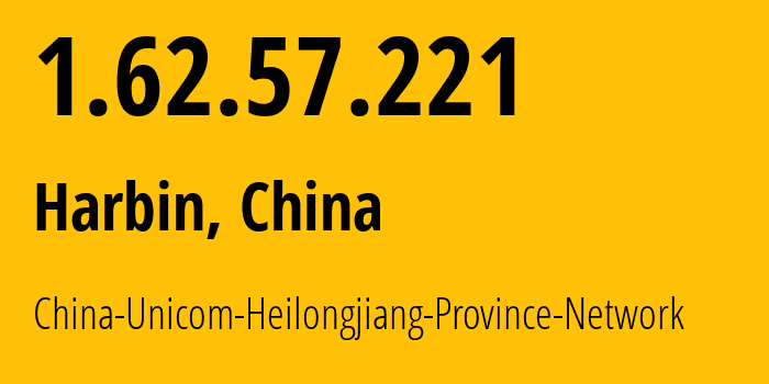 IP address 1.62.57.221 (Harbin, Heilongjiang, China) get location, coordinates on map, ISP provider AS4837 China-Unicom-Heilongjiang-Province-Network // who is provider of ip address 1.62.57.221, whose IP address