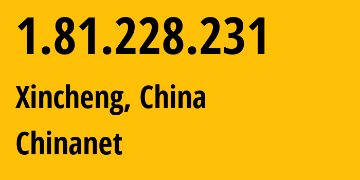 IP address 1.81.228.231 (Xincheng, Shaanxi, China) get location, coordinates on map, ISP provider AS4134 Chinanet // who is provider of ip address 1.81.228.231, whose IP address