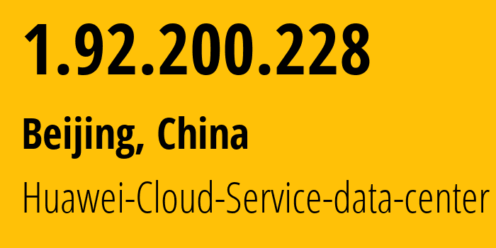 IP-адрес 1.92.200.228 (Пекин, Beijing, Китай) определить местоположение, координаты на карте, ISP провайдер AS55990 Huawei-Cloud-Service-data-center // кто провайдер айпи-адреса 1.92.200.228