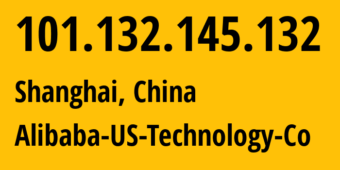 IP address 101.132.145.132 (Shanghai, Shanghai, China) get location, coordinates on map, ISP provider AS37963 Alibaba-US-Technology-Co // who is provider of ip address 101.132.145.132, whose IP address