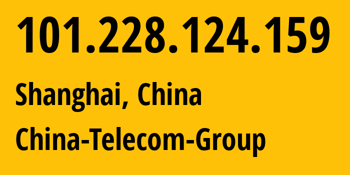 IP address 101.228.124.159 (Shanghai, Shanghai, China) get location, coordinates on map, ISP provider AS4812 China-Telecom-Group // who is provider of ip address 101.228.124.159, whose IP address