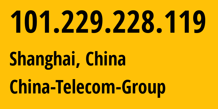 IP-адрес 101.229.228.119 (Шанхай, Shanghai, Китай) определить местоположение, координаты на карте, ISP провайдер AS4812 China-Telecom-Group // кто провайдер айпи-адреса 101.229.228.119