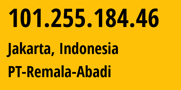 IP address 101.255.184.46 (Jakarta, Jakarta, Indonesia) get location, coordinates on map, ISP provider AS38511 PT-Remala-Abadi // who is provider of ip address 101.255.184.46, whose IP address