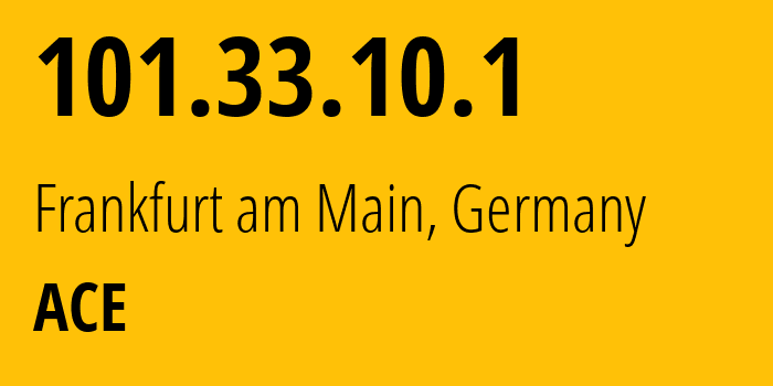 IP address 101.33.10.1 (Frankfurt am Main, Hesse, Germany) get location, coordinates on map, ISP provider AS139341 ACE // who is provider of ip address 101.33.10.1, whose IP address