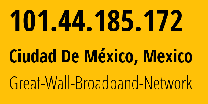 IP address 101.44.185.172 (Ciudad De México, Mexico City, Mexico) get location, coordinates on map, ISP provider AS136907 Great-Wall-Broadband-Network // who is provider of ip address 101.44.185.172, whose IP address