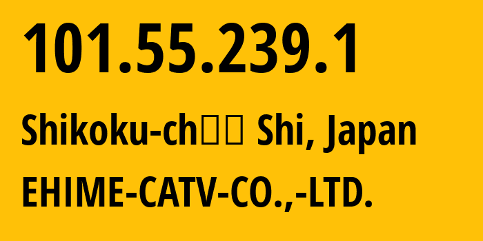 IP-адрес 101.55.239.1 (Shikoku-chuo Shi, Эхиме, Япония) определить местоположение, координаты на карте, ISP провайдер AS18260 EHIME-CATV-CO.,-LTD. // кто провайдер айпи-адреса 101.55.239.1