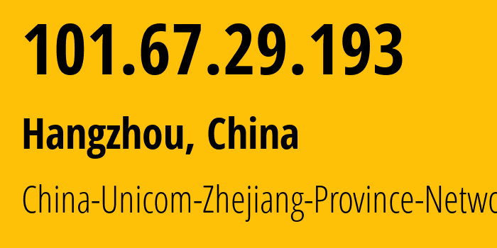 IP address 101.67.29.193 (Hangzhou, Zhejiang, China) get location, coordinates on map, ISP provider AS4837 China-Unicom-Zhejiang-Province-Network // who is provider of ip address 101.67.29.193, whose IP address