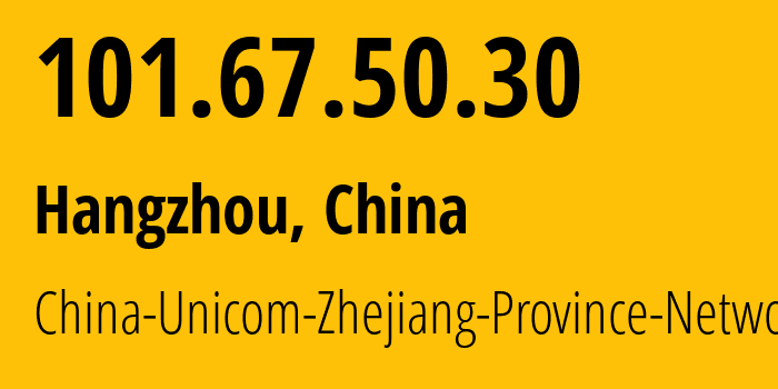 IP-адрес 101.67.50.30 (Ханчжоу, Zhejiang, Китай) определить местоположение, координаты на карте, ISP провайдер AS4837 China-Unicom-Zhejiang-Province-Network // кто провайдер айпи-адреса 101.67.50.30