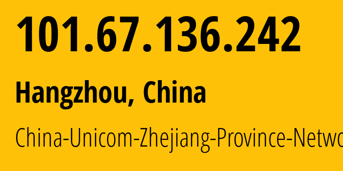 IP address 101.67.136.242 (Hangzhou, Zhejiang, China) get location, coordinates on map, ISP provider AS4837 China-Unicom-Zhejiang-Province-Network // who is provider of ip address 101.67.136.242, whose IP address