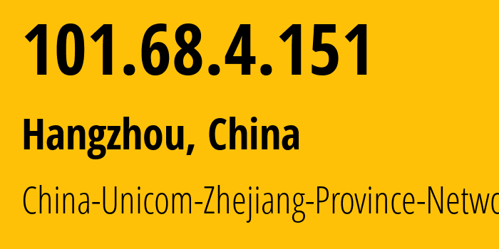 IP address 101.68.4.151 (Hangzhou, Zhejiang, China) get location, coordinates on map, ISP provider AS4837 China-Unicom-Zhejiang-Province-Network // who is provider of ip address 101.68.4.151, whose IP address