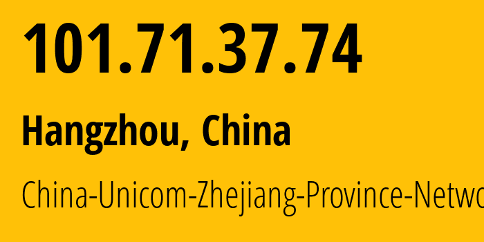 IP address 101.71.37.74 (Hangzhou, Zhejiang, China) get location, coordinates on map, ISP provider AS4837 China-Unicom-Zhejiang-Province-Network // who is provider of ip address 101.71.37.74, whose IP address