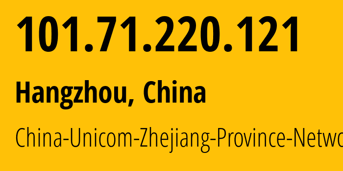 IP-адрес 101.71.220.121 (Ханчжоу, Zhejiang, Китай) определить местоположение, координаты на карте, ISP провайдер AS4837 China-Unicom-Zhejiang-Province-Network // кто провайдер айпи-адреса 101.71.220.121