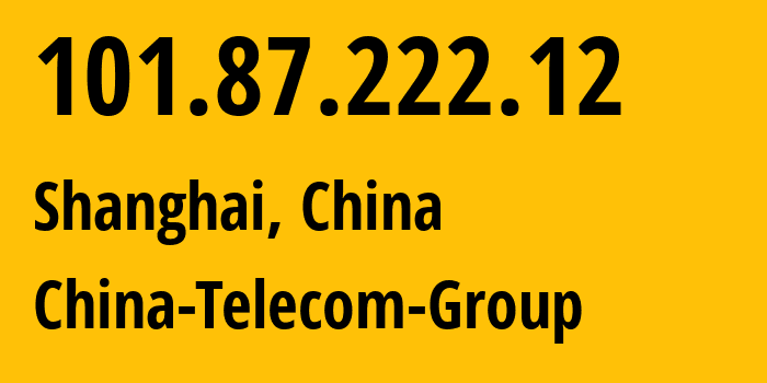 IP address 101.87.222.12 (Shanghai, Shanghai, China) get location, coordinates on map, ISP provider AS4812 China-Telecom-Group // who is provider of ip address 101.87.222.12, whose IP address