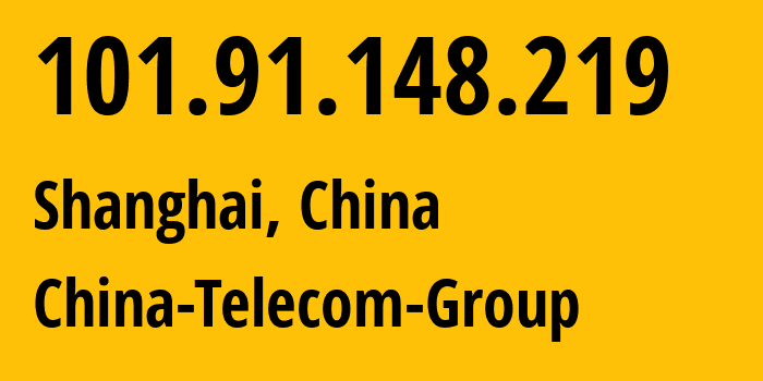 IP address 101.91.148.219 (Shanghai, Shanghai, China) get location, coordinates on map, ISP provider AS4812 China-Telecom-Group // who is provider of ip address 101.91.148.219, whose IP address