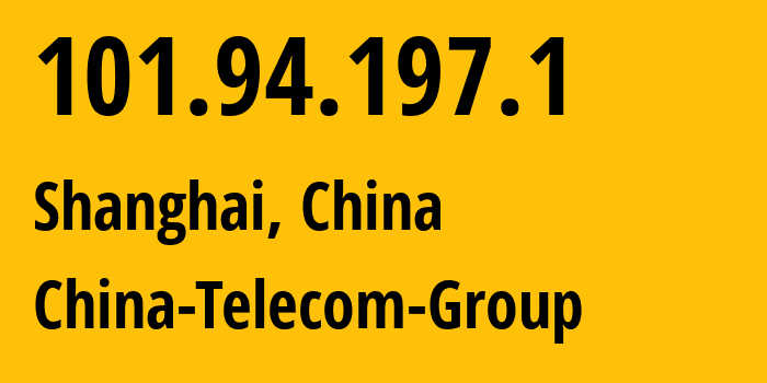 IP address 101.94.197.1 (Shanghai, Shanghai, China) get location, coordinates on map, ISP provider AS4812 China-Telecom-Group // who is provider of ip address 101.94.197.1, whose IP address