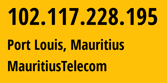 IP address 102.117.228.195 (Port Louis, Port Louis District, Mauritius) get location, coordinates on map, ISP provider AS23889 MauritiusTelecom // who is provider of ip address 102.117.228.195, whose IP address