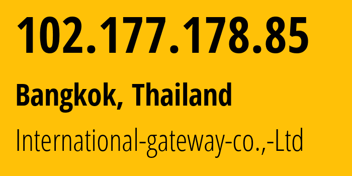 IP-адрес 102.177.178.85 (Бангкок, Bangkok, Таиланд) определить местоположение, координаты на карте, ISP провайдер AS140867 International-gateway-co.,-Ltd // кто провайдер айпи-адреса 102.177.178.85