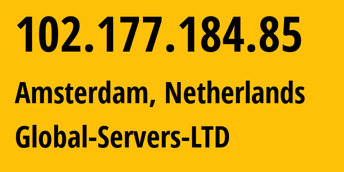 IP address 102.177.184.85 (Amsterdam, North Holland, Netherlands) get location, coordinates on map, ISP provider AS200113 Global-Servers-LTD // who is provider of ip address 102.177.184.85, whose IP address