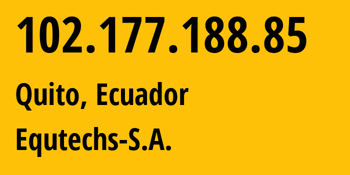 IP address 102.177.188.85 (Quito, Pichincha, Ecuador) get location, coordinates on map, ISP provider AS273219 Equtechs-S.A. // who is provider of ip address 102.177.188.85, whose IP address