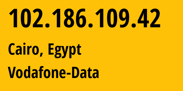 IP address 102.186.109.42 (Cairo, Cairo Governorate, Egypt) get location, coordinates on map, ISP provider AS24835 Vodafone-Data // who is provider of ip address 102.186.109.42, whose IP address