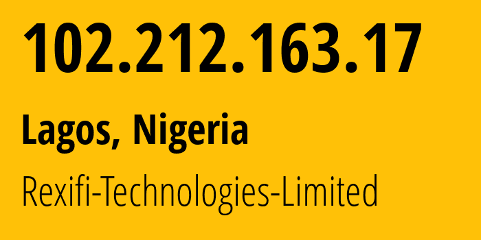 IP address 102.212.163.17 (Lagos, Lagos, Nigeria) get location, coordinates on map, ISP provider AS329235 Rexifi-Technologies-Limited // who is provider of ip address 102.212.163.17, whose IP address