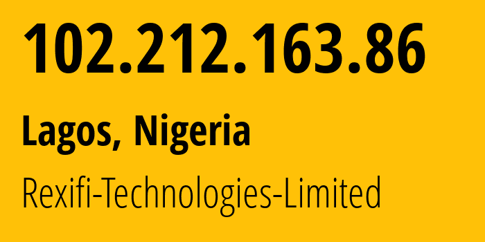 IP address 102.212.163.86 (Lagos, Lagos, Nigeria) get location, coordinates on map, ISP provider AS329235 Rexifi-Technologies-Limited // who is provider of ip address 102.212.163.86, whose IP address