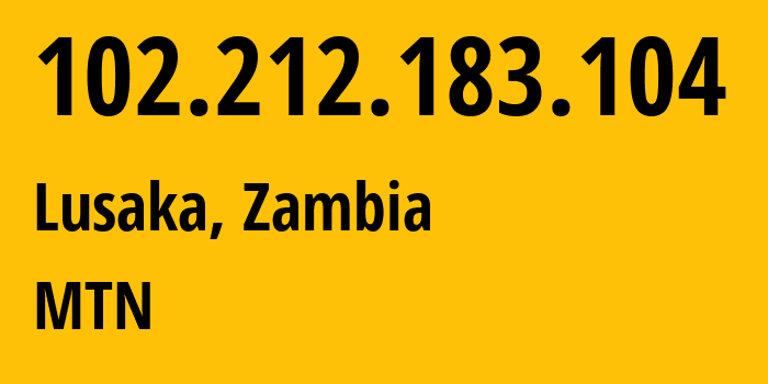 IP address 102.212.183.104 (Lusaka, Lusaka Province, Zambia) get location, coordinates on map, ISP provider AS36962 MTN // who is provider of ip address 102.212.183.104, whose IP address