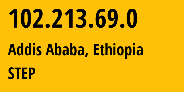 IP address 102.213.69.0 (Addis Ababa, Addis Ababa, Ethiopia) get location, coordinates on map, ISP provider AS328988 STEP // who is provider of ip address 102.213.69.0, whose IP address