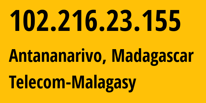 IP address 102.216.23.155 (Antananarivo, Analamanga, Madagascar) get location, coordinates on map, ISP provider AS37054 Telecom-Malagasy // who is provider of ip address 102.216.23.155, whose IP address