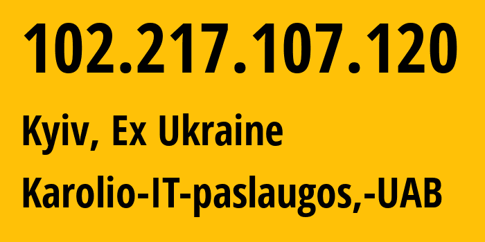 IP-адрес 102.217.107.120 (Киев, Киев, Бывшая Украина) определить местоположение, координаты на карте, ISP провайдер AS212609 Karolio-IT-paslaugos,-UAB // кто провайдер айпи-адреса 102.217.107.120