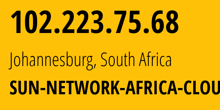 IP address 102.223.75.68 (Johannesburg, Gauteng, South Africa) get location, coordinates on map, ISP provider AS328543 SUN-NETWORK-AFRICA-CLOUD // who is provider of ip address 102.223.75.68, whose IP address