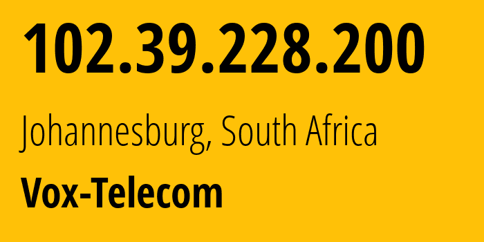 IP address 102.39.228.200 (Johannesburg, Gauteng, South Africa) get location, coordinates on map, ISP provider AS11845 Vox-Telecom // who is provider of ip address 102.39.228.200, whose IP address