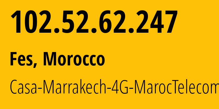 IP address 102.52.62.247 (Rabat, Rabat-Salé-Kénitra, Morocco) get location, coordinates on map, ISP provider AS36903 Casa-Marrakech-4G-MarocTelecom // who is provider of ip address 102.52.62.247, whose IP address