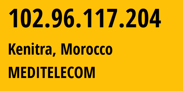 IP address 102.96.117.204 (Kenitra, Rabat-Sale-Kenitra, Morocco) get location, coordinates on map, ISP provider AS36925 MEDITELECOM // who is provider of ip address 102.96.117.204, whose IP address