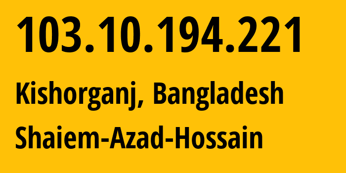 IP address 103.10.194.221 (Kishorganj, Dhaka Division, Bangladesh) get location, coordinates on map, ISP provider AS150319 Shaiem-Azad-Hossain // who is provider of ip address 103.10.194.221, whose IP address