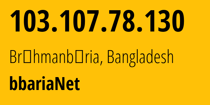 IP address 103.107.78.130 (Brāhmanbāria, Chittagong, Bangladesh) get location, coordinates on map, ISP provider AS137396 bbariaNet // who is provider of ip address 103.107.78.130, whose IP address