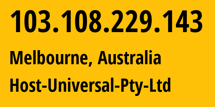 IP address 103.108.229.143 (Melbourne, Victoria, Australia) get location, coordinates on map, ISP provider AS136557 Host-Universal-Pty-Ltd // who is provider of ip address 103.108.229.143, whose IP address