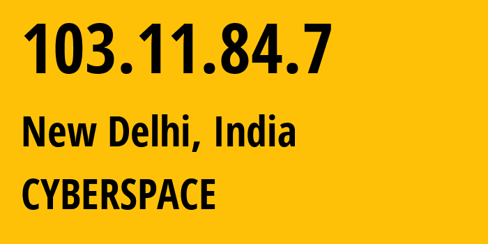 IP address 103.11.84.7 (New Delhi, National Capital Territory of Delhi, India) get location, coordinates on map, ISP provider AS132052 CYBERSPACE // who is provider of ip address 103.11.84.7, whose IP address