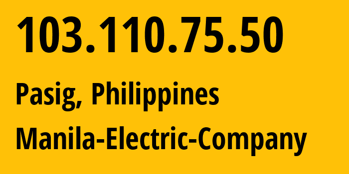 IP address 103.110.75.50 (Pasig, Metro Manila, Philippines) get location, coordinates on map, ISP provider AS137487 Manila-Electric-Company // who is provider of ip address 103.110.75.50, whose IP address