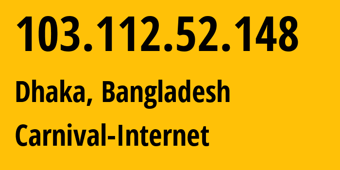 IP address 103.112.52.148 (Dhaka, Dhaka Division, Bangladesh) get location, coordinates on map, ISP provider AS63526 Carnival-Internet // who is provider of ip address 103.112.52.148, whose IP address